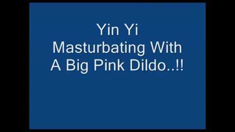         Horny Teen Yin Yi masturbate with Big Dildo
    